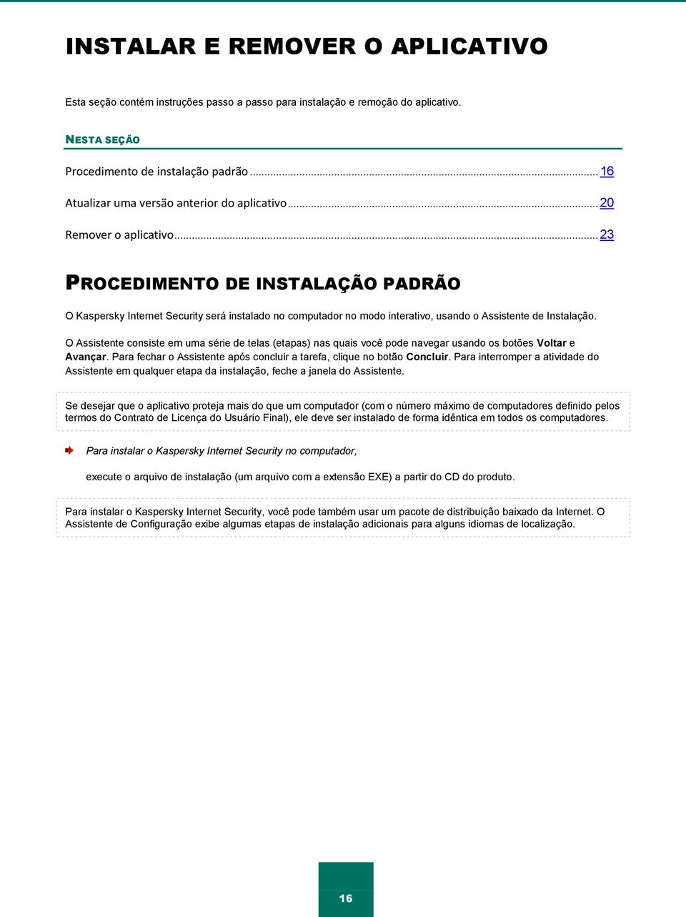 .. 23 PROCEDIMENTO DE INSTALAÇÃO PADRÃO O Kaspersky Internet Security será instalado no computador no modo interativo, usando o Assistente de Instalação.