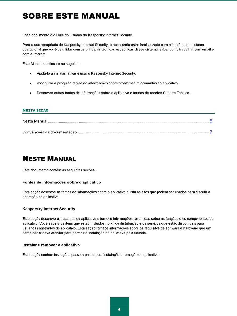 saber como trabalhar com email e com a Internet. Este Manual destina-se ao seguinte: Ajudá-lo a instalar, ativar e usar o Kaspersky Internet Security.