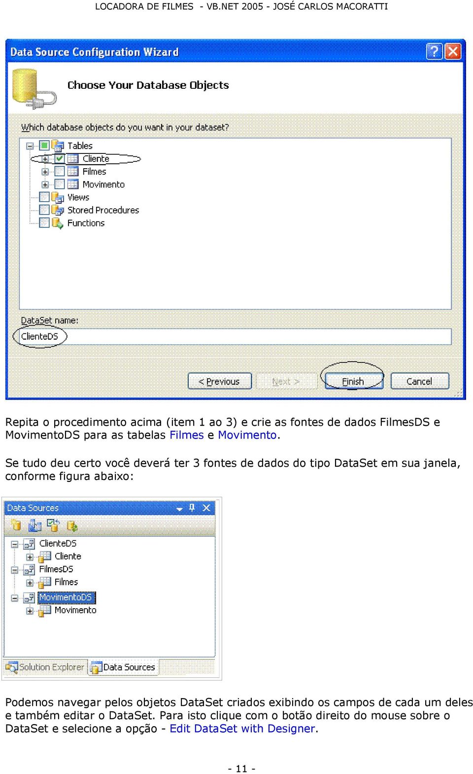 Se tudo deu certo você deverá ter 3 fontes de dados do tipo DataSet em sua janela, conforme figura abaixo: Podemos