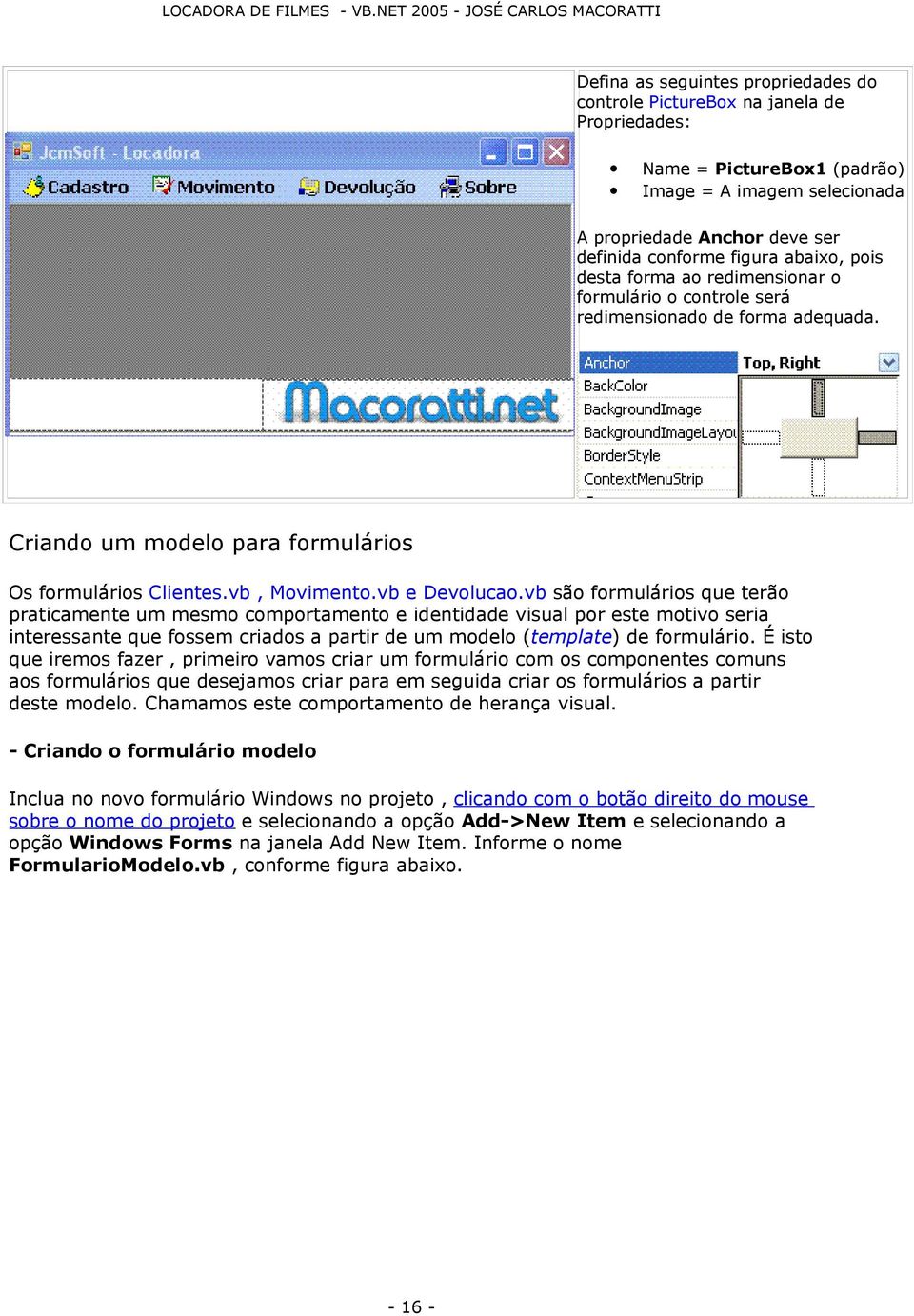 vb são formulários que terão praticamente um mesmo comportamento e identidade visual por este motivo seria interessante que fossem criados a partir de um modelo (template) de formulário.