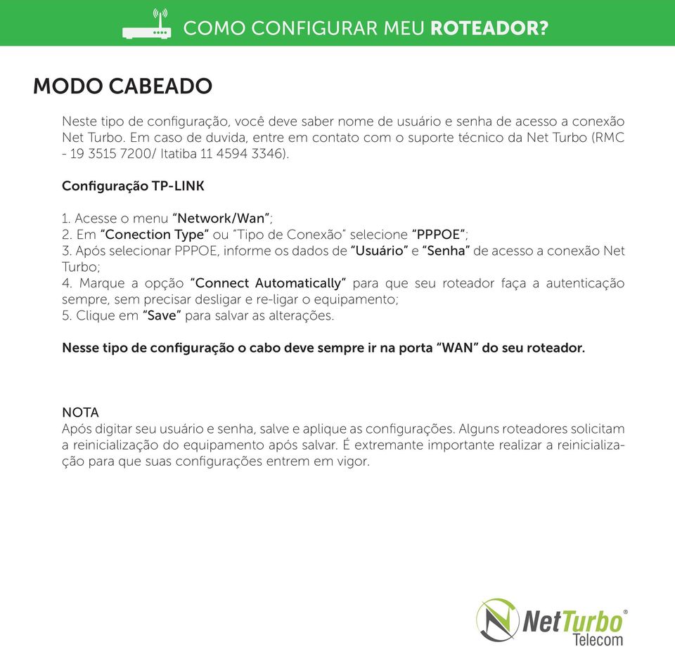 Em Conection Type ou Tipo de Conexão selecione PPPOE ; 3. Após selecionar PPPOE, informe os dados de Usuário e Senha de acesso a conexão Net Turbo; 4.