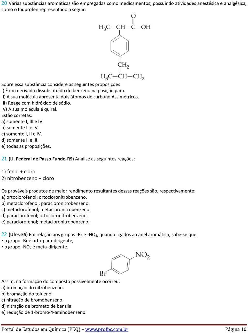 IV) A sua molécula é quiral. Estão corretas: a) somente I, III e IV. b) somente II e IV. c) somente I, II e IV. d) somente II e III. e) todas as proposições. 21 (U.