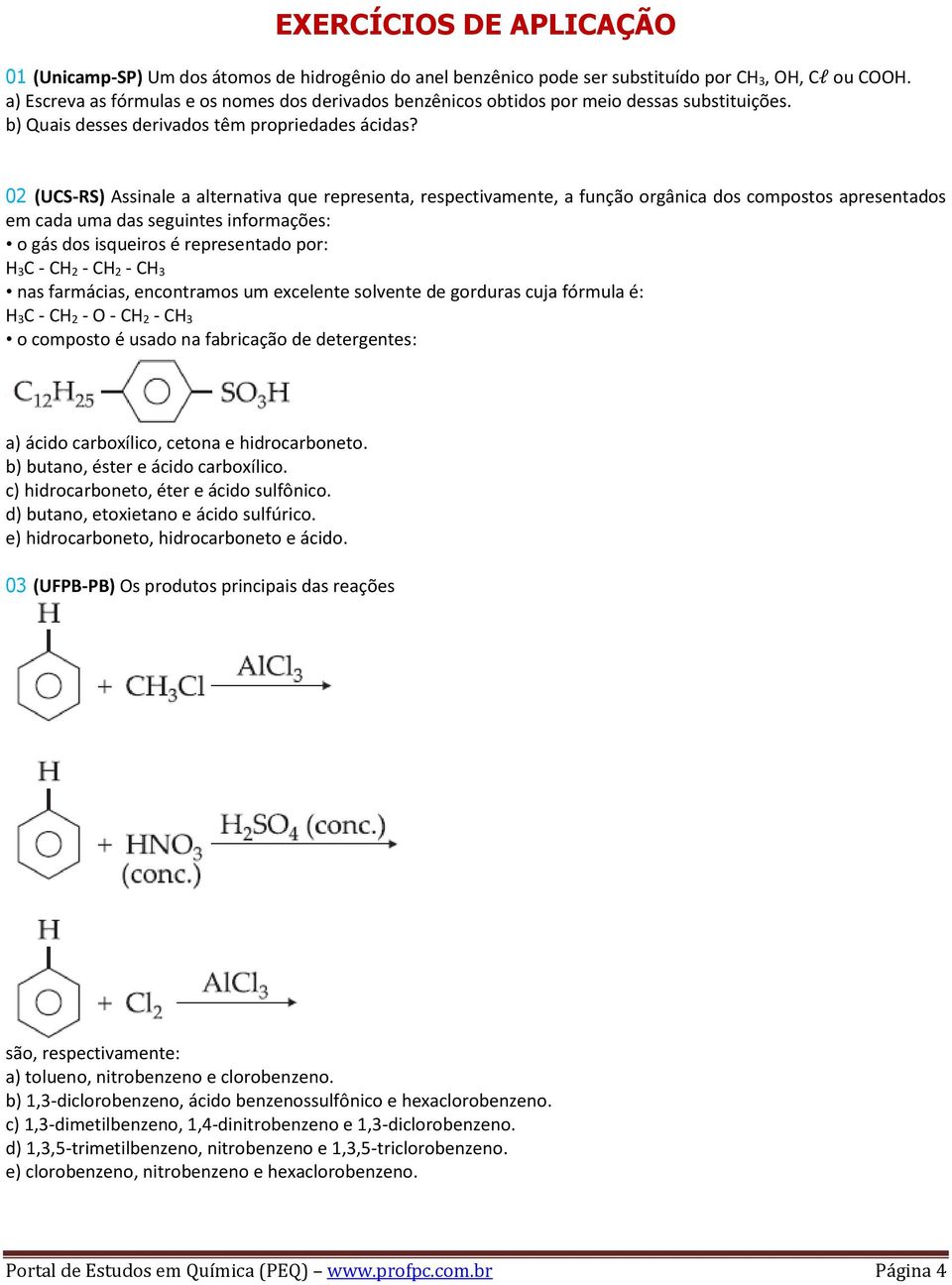 02 (UCS-RS) Assinale a alternativa que representa, respectivamente, a função orgânica dos compostos apresentados em cada uma das seguintes informações: o gás dos isqueiros é representado por: H 3C -