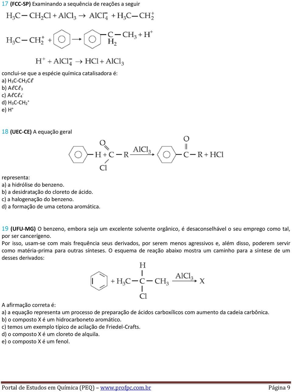 19 (UFU-MG) O benzeno, embora seja um excelente solvente orgânico, é desaconselhável o seu emprego como tal, por ser cancerígeno.