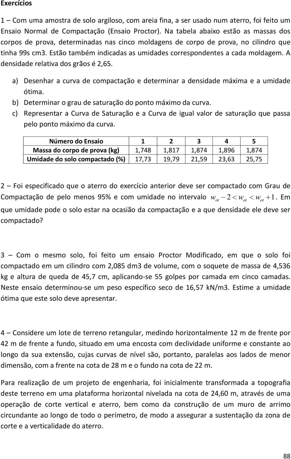 Estão também indicadas as umidades correspondentes a cada moldagem. A densidade relativa dos grãos é 2,65. a) Desenhar a curva de compactação e determinar a densidade máxima e a umidade ótima.