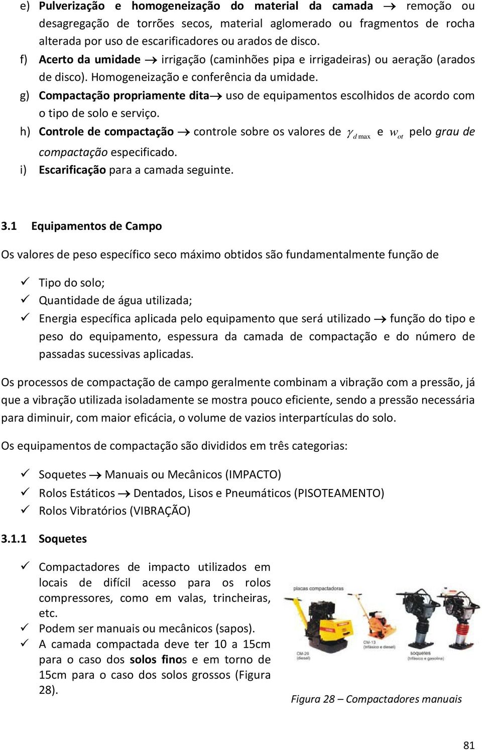 g) Compactação propriamente dita uso de equipamentos escolhidos de acordo com o tipo de solo e serviço.