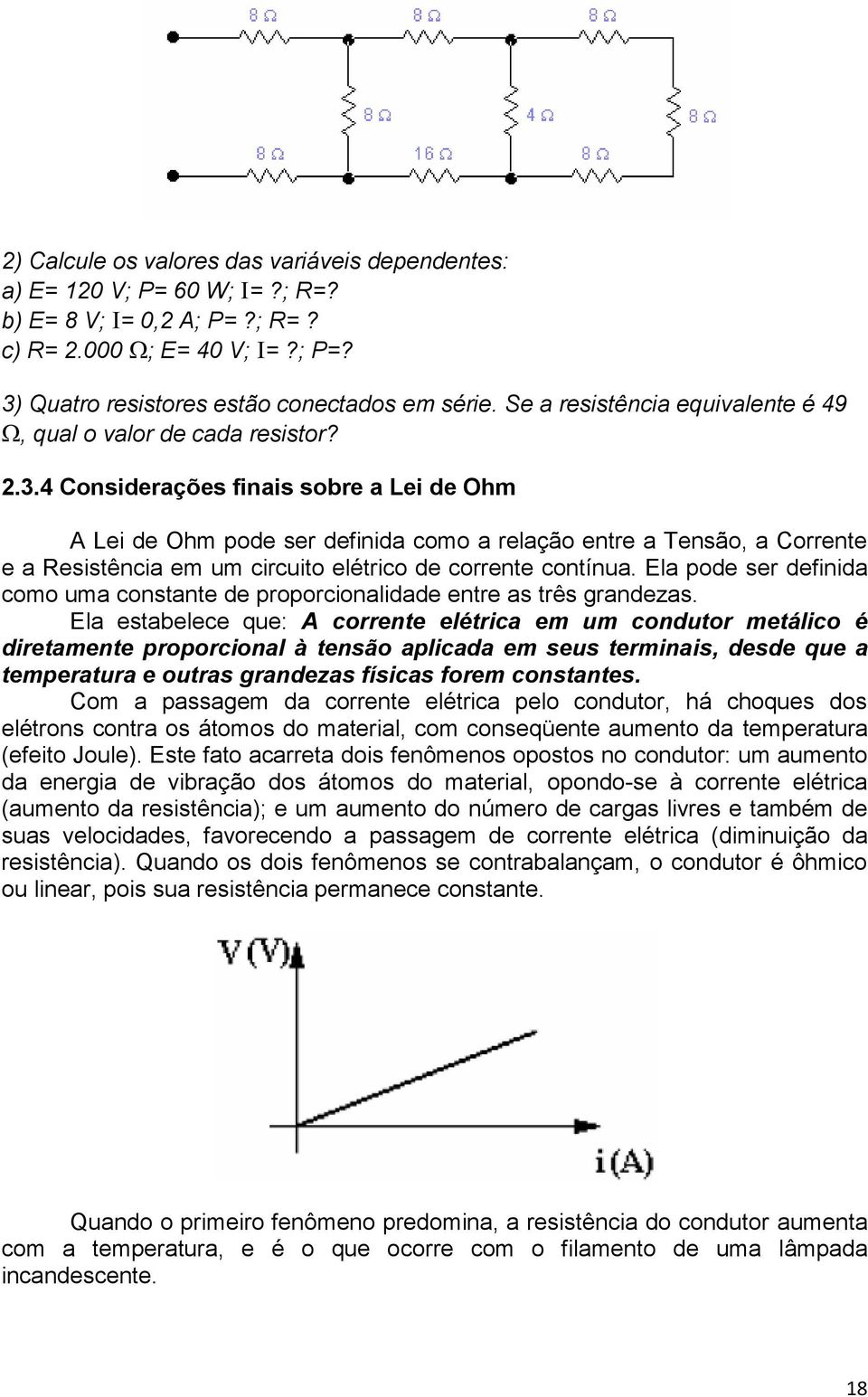 4 Considerações finais sobre a Lei de Ohm A Lei de Ohm pode ser definida como a relação entre a Tensão, a Corrente e a Resistência em um circuito elétrico de corrente contínua.