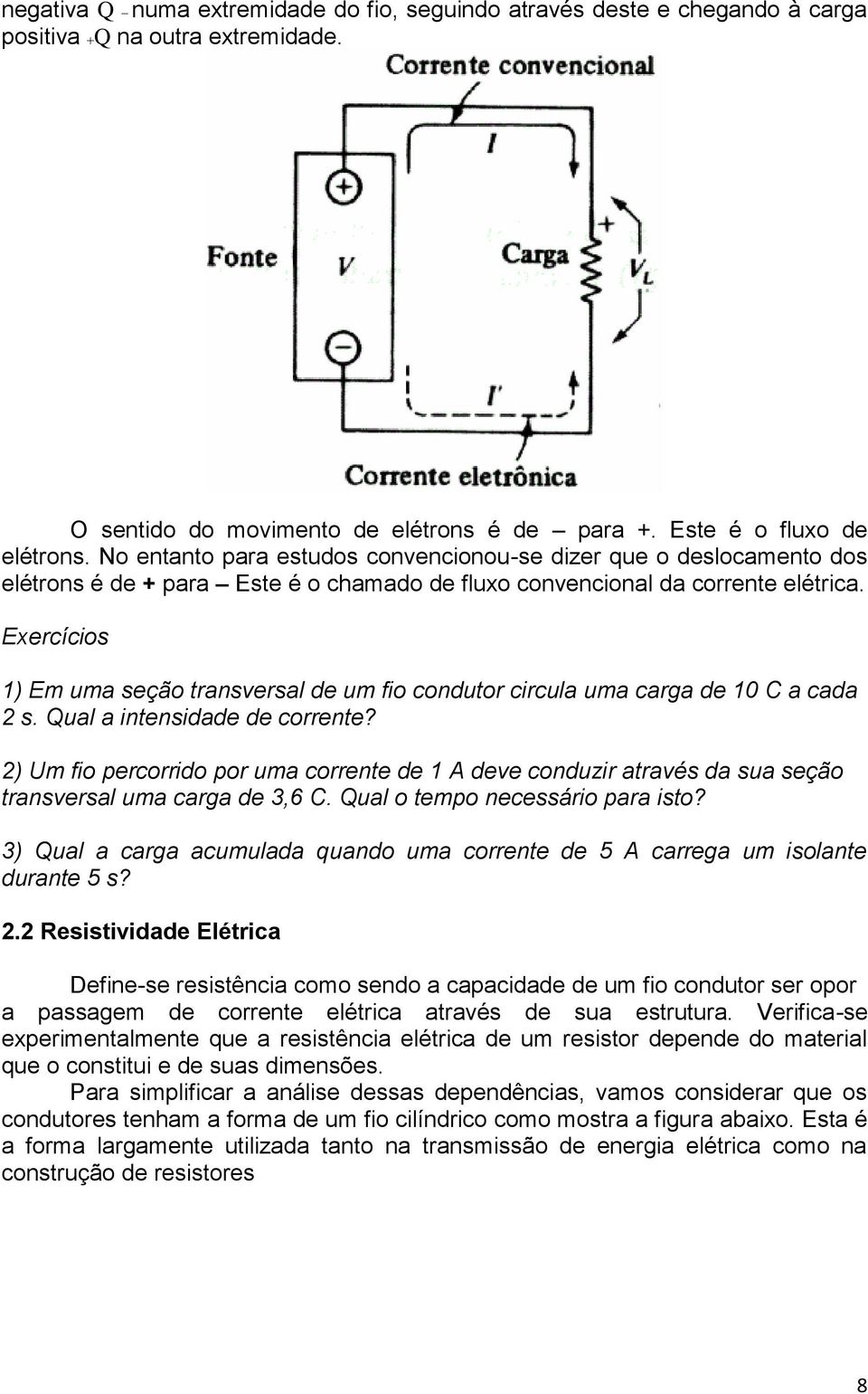 Exercícios 1) Em uma seção transversal de um fio condutor circula uma carga de 10 C a cada 2 s. Qual a intensidade de corrente?