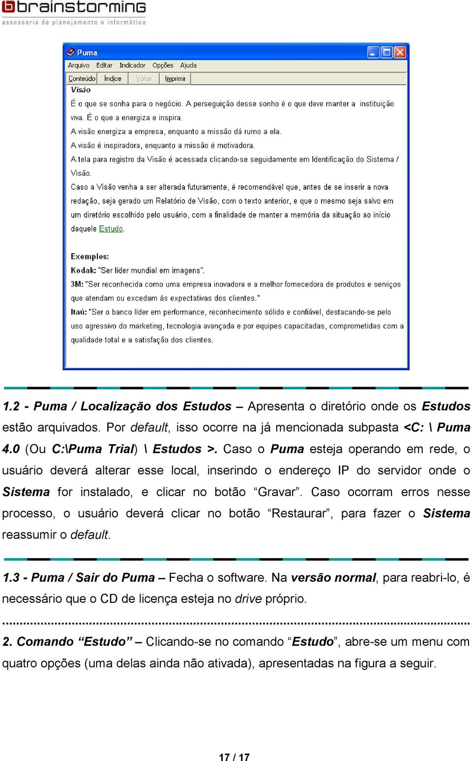 Caso ocorram erros nesse processo, o usuário deverá clicar no botão Restaurar, para fazer o Sistema reassumir o default. 1.3 - Puma / Sair do Puma Fecha o software.