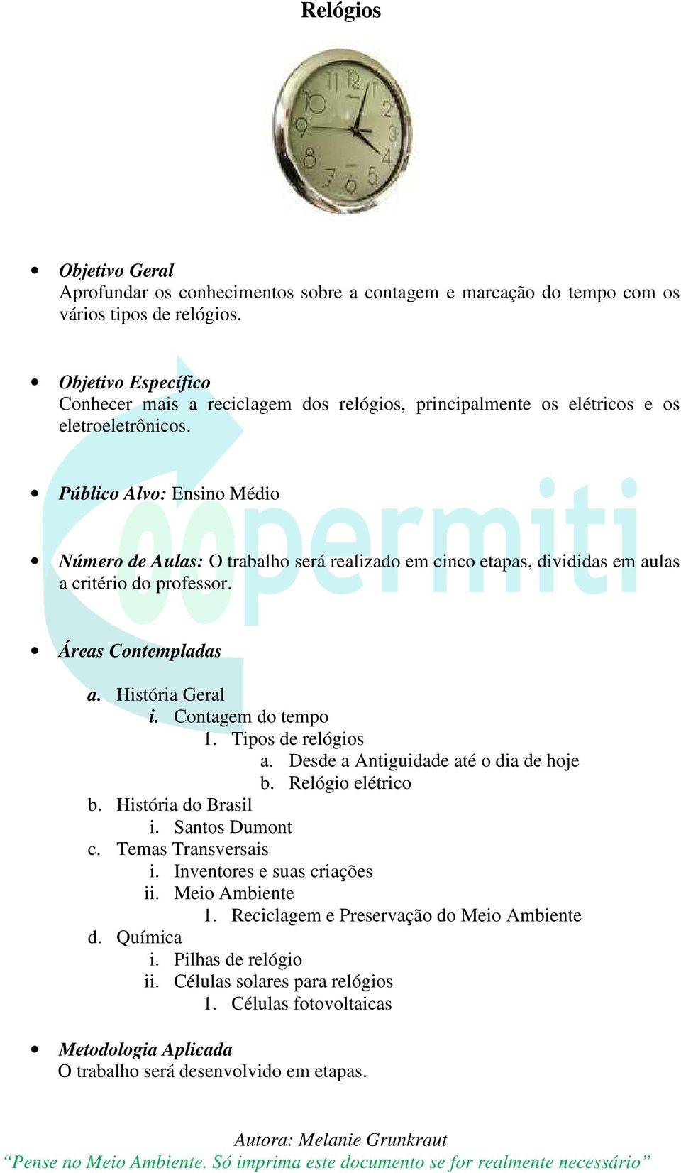 Público Alvo: Ensino Médio Número de Aulas: O trabalho será realizado em cinco etapas, divididas em aulas a critério do professor. Áreas Contempladas a. História Geral i. Contagem do tempo 1.