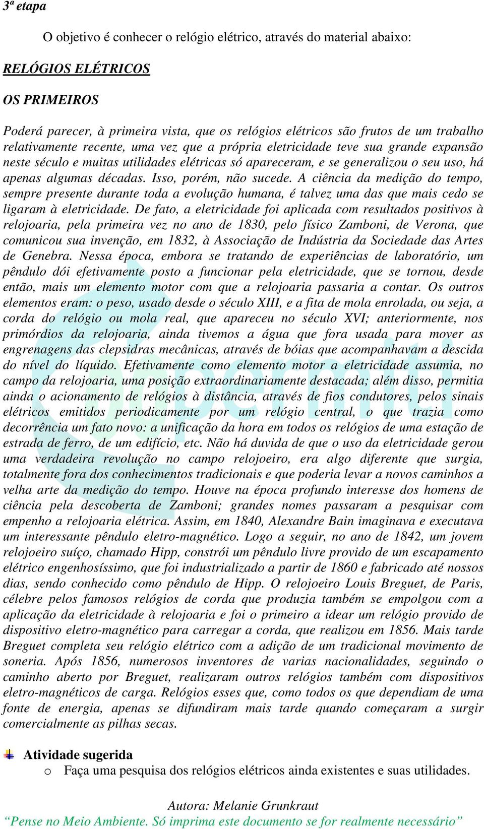 Isso, porém, não sucede. A ciência da medição do tempo, sempre presente durante toda a evolução humana, é talvez uma das que mais cedo se ligaram à eletricidade.