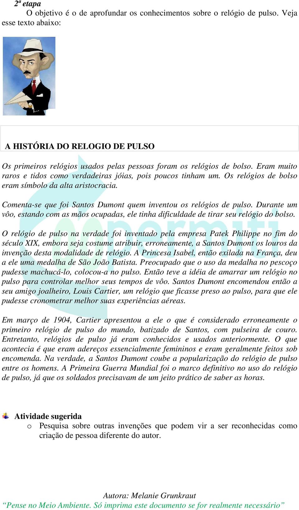 Os relógios de bolso eram símbolo da alta aristocracia. Comenta-se que foi Santos Dumont quem inventou os relógios de pulso.