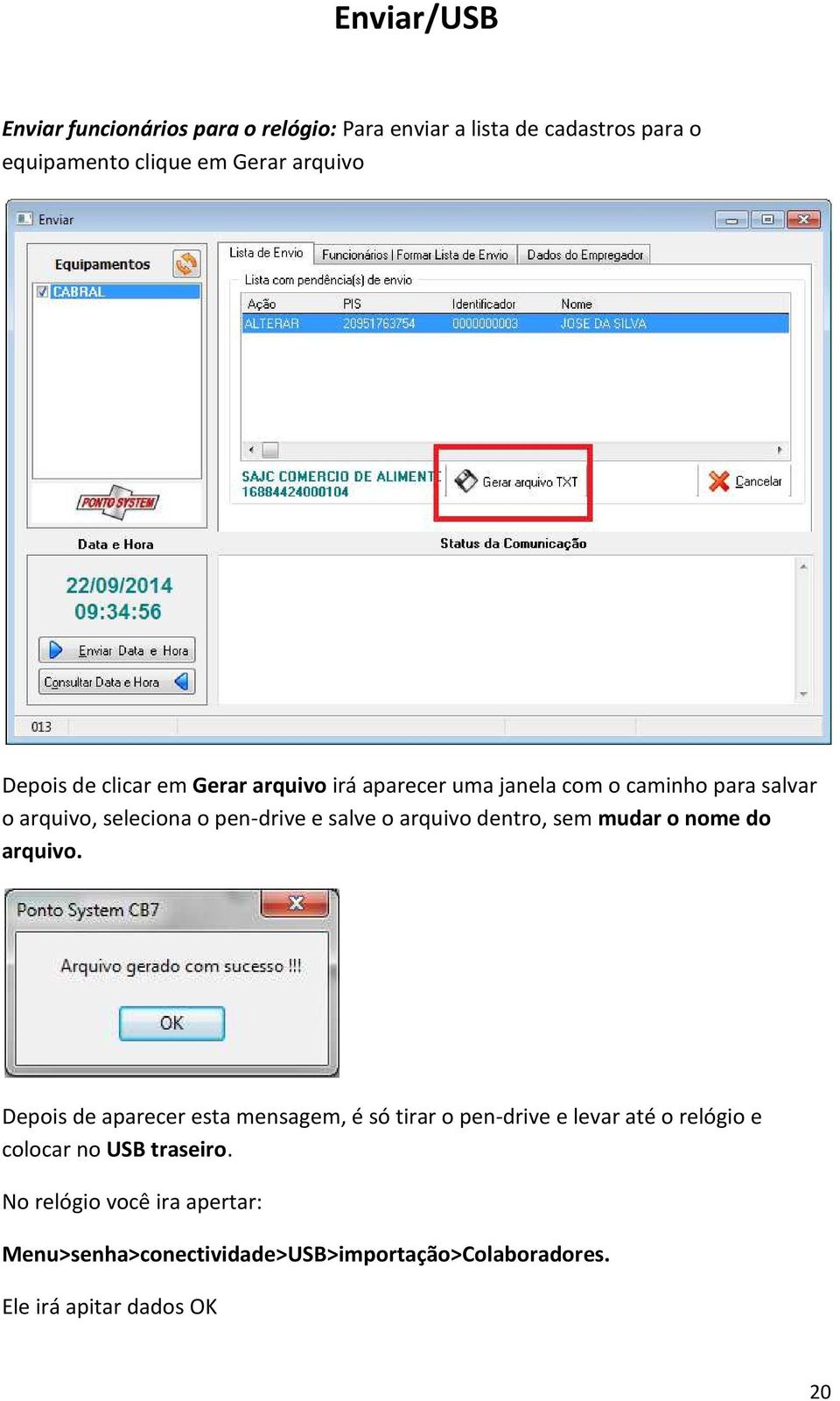 e salve o arquivo dentro, sem mudar o nome do Depois de aparecer esta mensagem, é só tirar o pen-drive e levar até o relógio e