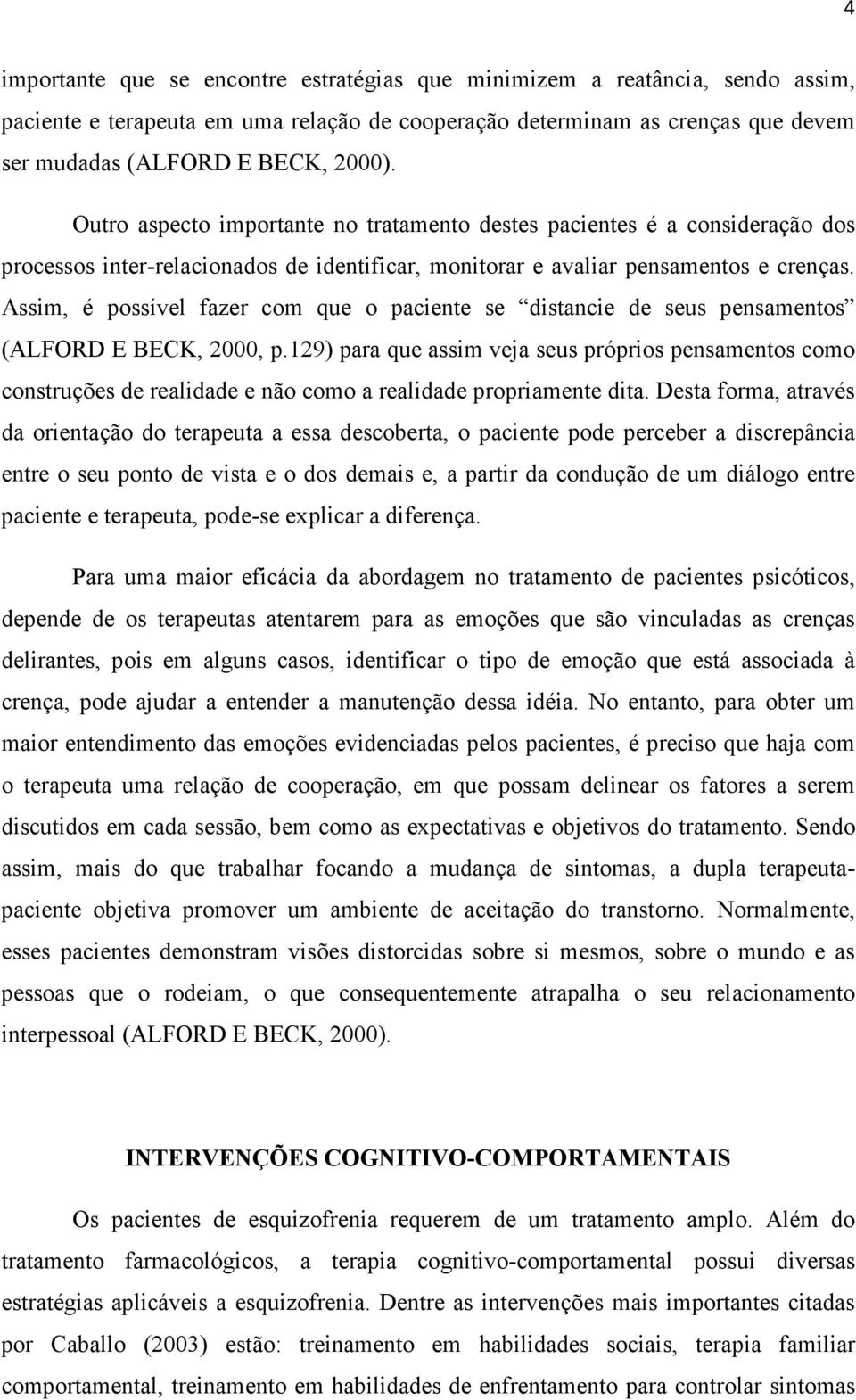 Assim, é possível fazer com que o paciente se distancie de seus pensamentos (ALFORD E BECK, 2000, p.