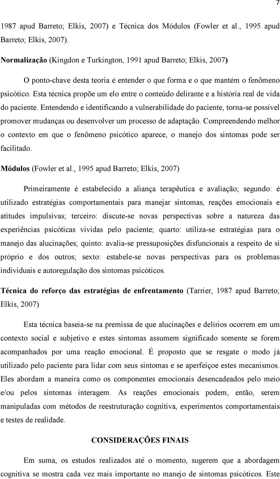 Esta técnica propõe um elo entre o conteúdo delirante e a história real de vida do paciente.