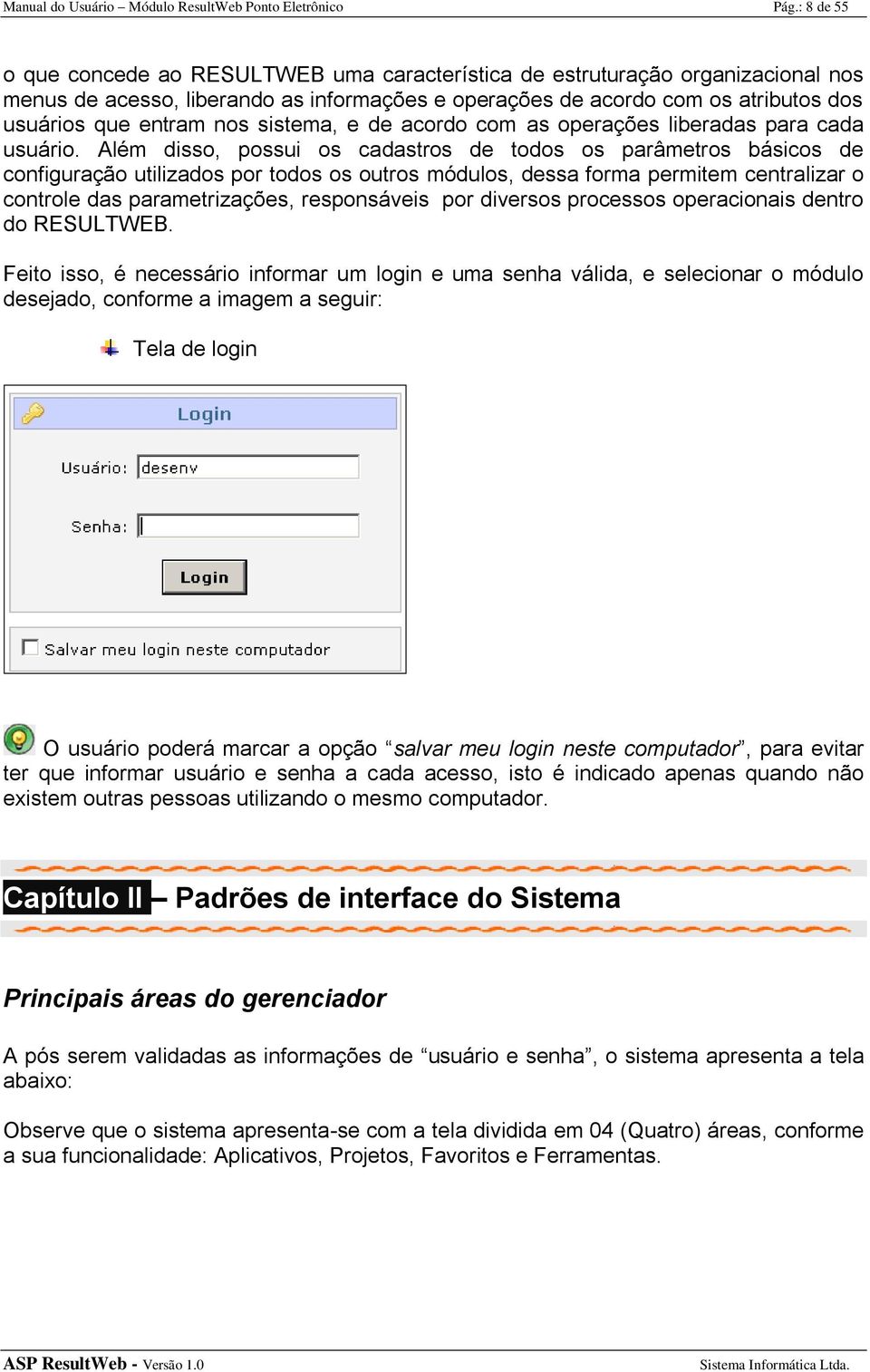 sistema, e de acordo com as operações liberadas para cada usuário.