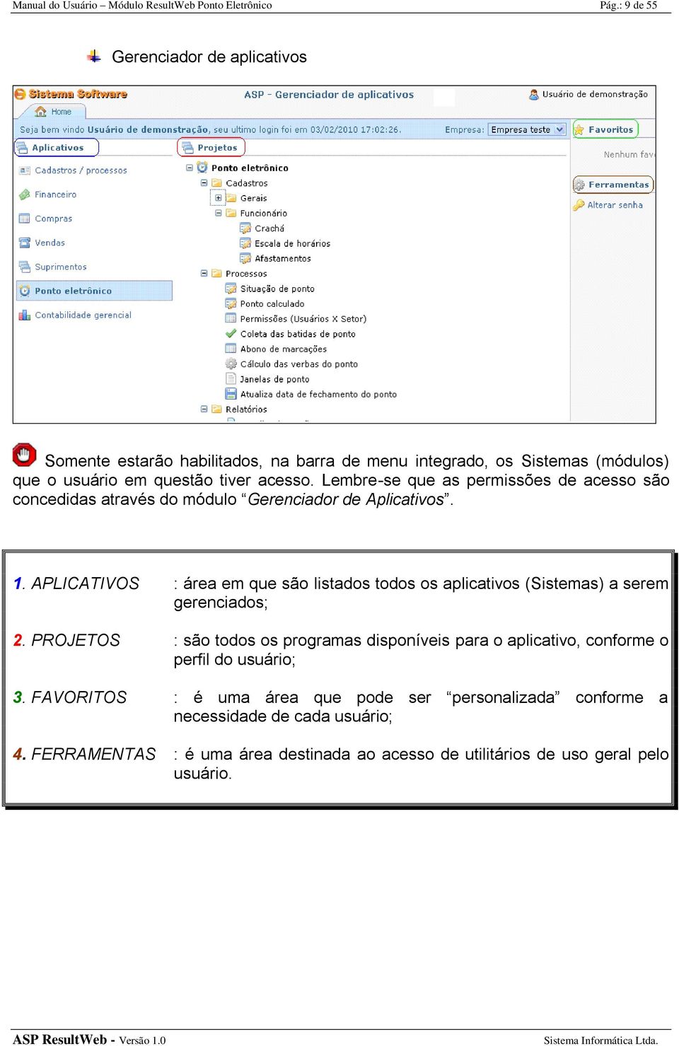 Lembre-se que as permissões de acesso são concedidas através do módulo Gerenciador de Aplicativos. 1.