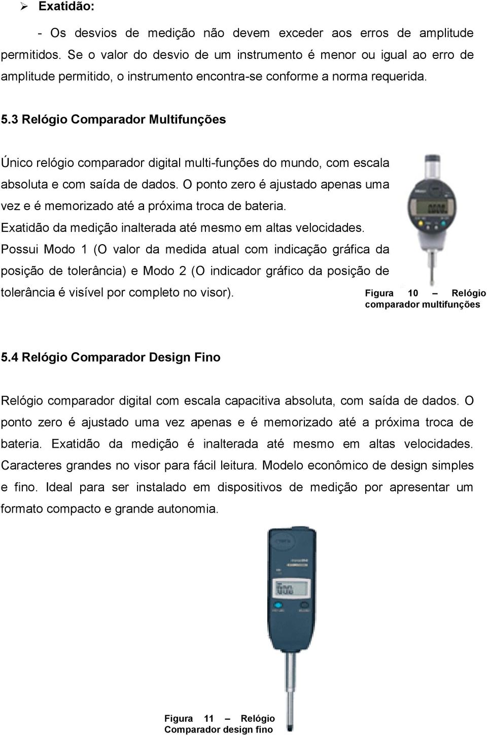 3 Relógio Comparador Multifunções Único relógio comparador digital multi-funções do mundo, com escala absoluta e com saída de dados.