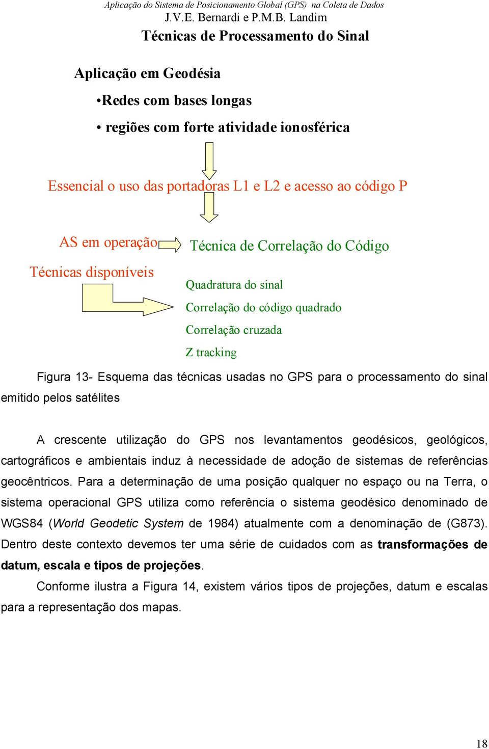 do sinal emitido pelos satélites A crescente utilização do GPS nos levantamentos geodésicos, geológicos, cartográficos e ambientais induz à necessidade de adoção de sistemas de referências