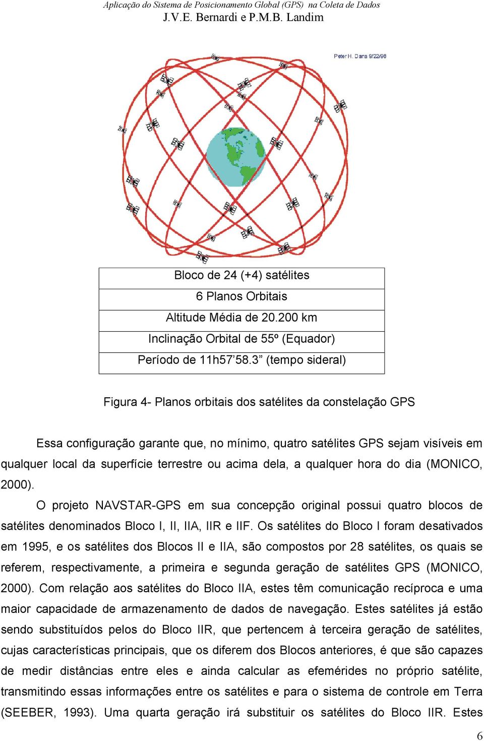 acima dela, a qualquer hora do dia (MONICO, 2000). O projeto NAVSTAR-GPS em sua concepção original possui quatro blocos de satélites denominados Bloco I, II, IIA, IIR e IIF.