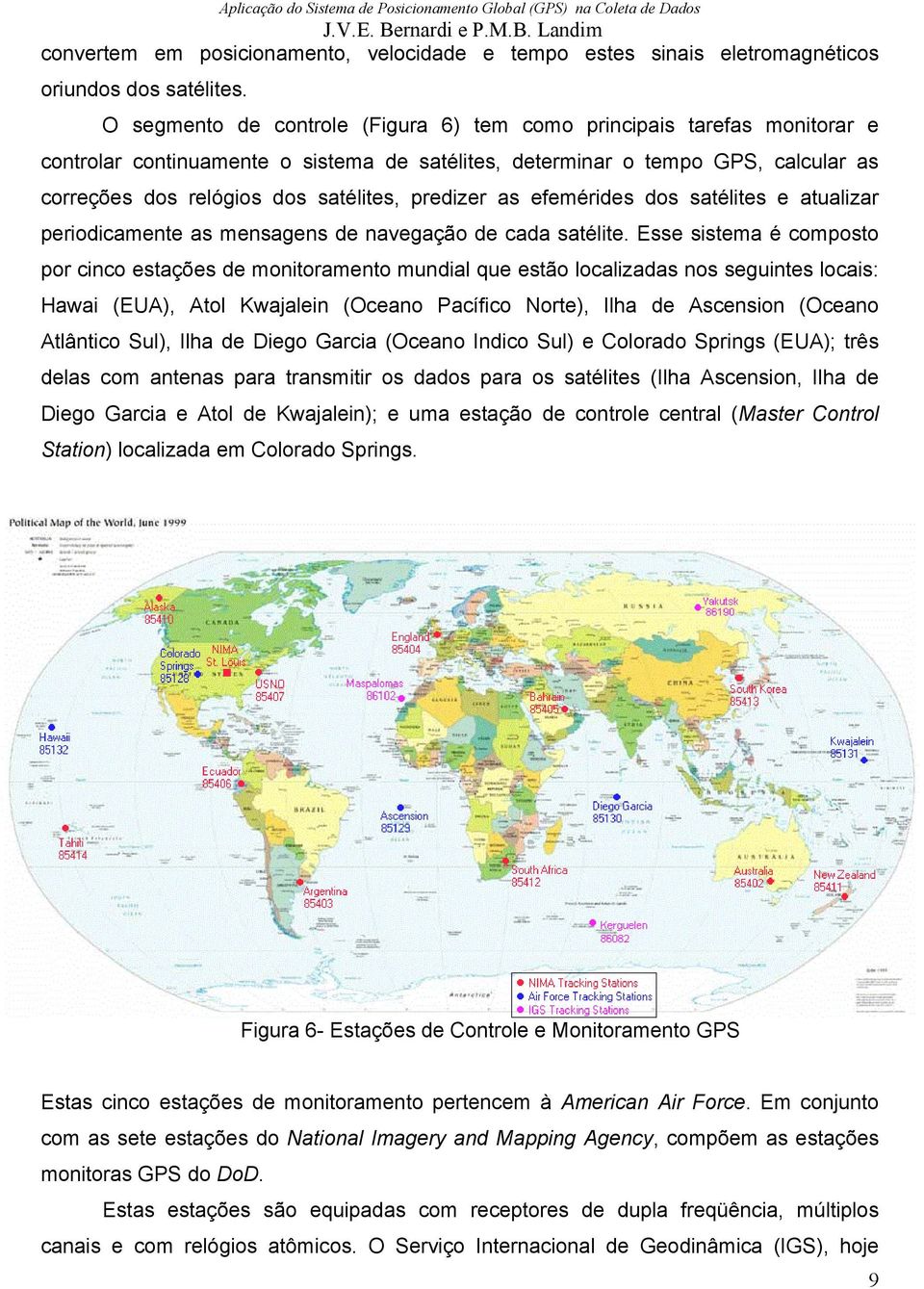 predizer as efemérides dos satélites e atualizar periodicamente as mensagens de navegação de cada satélite.