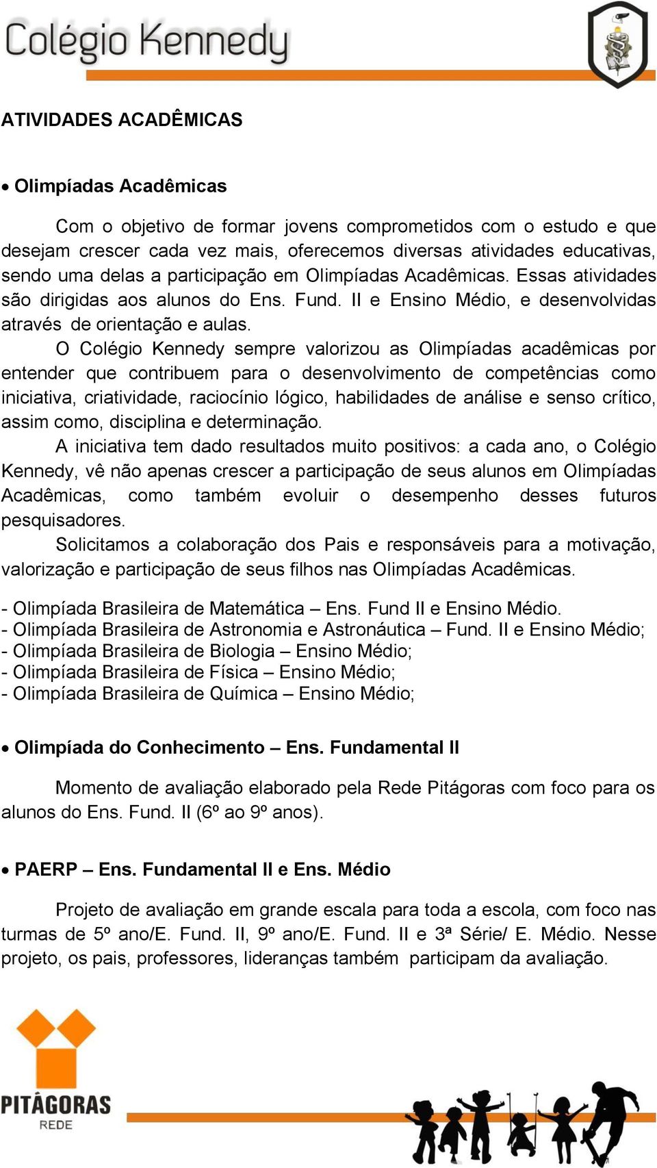 O Colégio Kennedy sempre valorizou as Olimpíadas acadêmicas por entender que contribuem para o desenvolvimento de competências como iniciativa, criatividade, raciocínio lógico, habilidades de análise