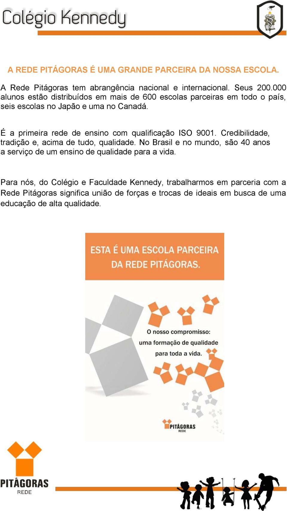 É a primeira rede de ensino com qualificação ISO 9001. Credibilidade, tradição e, acima de tudo, qualidade.