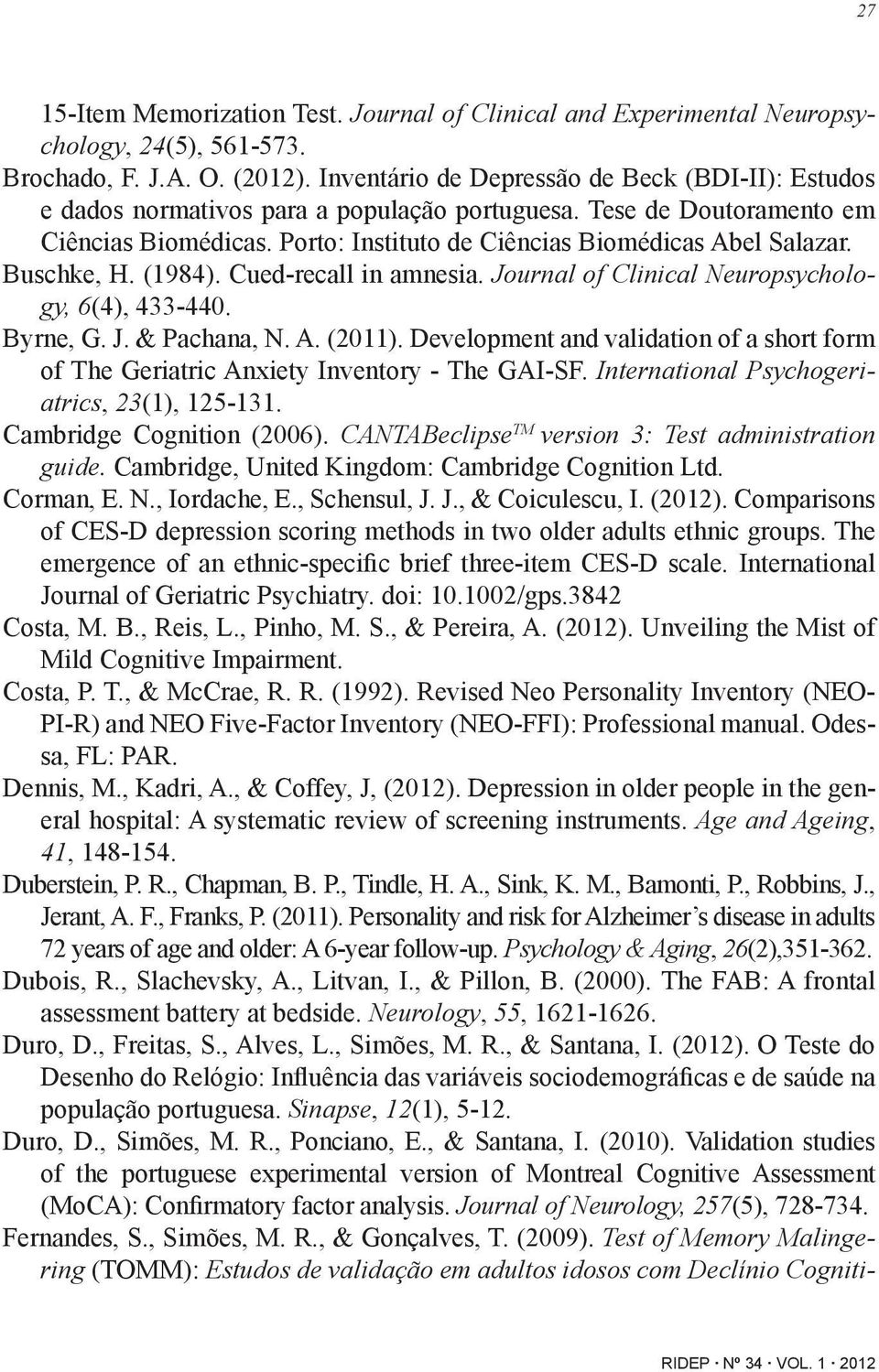 Buschke, H. (1984). Cued-recall in amnesia. Journal of Clinical Neuropsychology, 6(4), 433-440. Byrne, G. J. & Pachana, N. A. (2011).