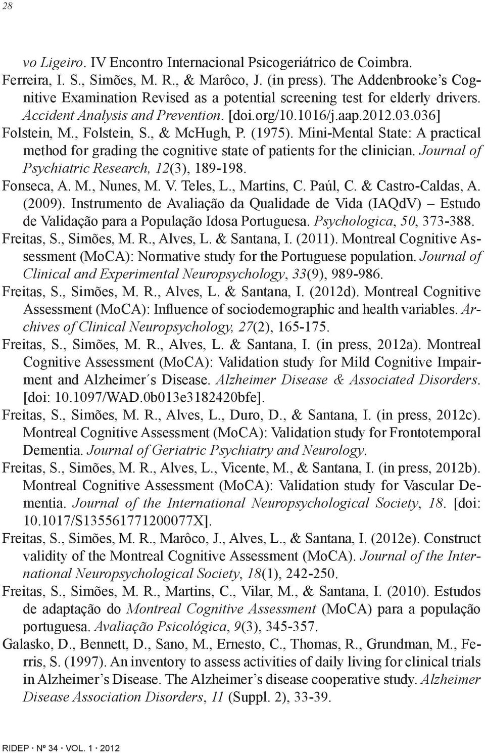 , & McHugh, P. (1975). Mini-Mental State: A practical method for grading the cognitive state of patients for the clinician. Journal of Psychiatric Research, 12(3), 189-198. Fonseca, A. M., Nunes, M.
