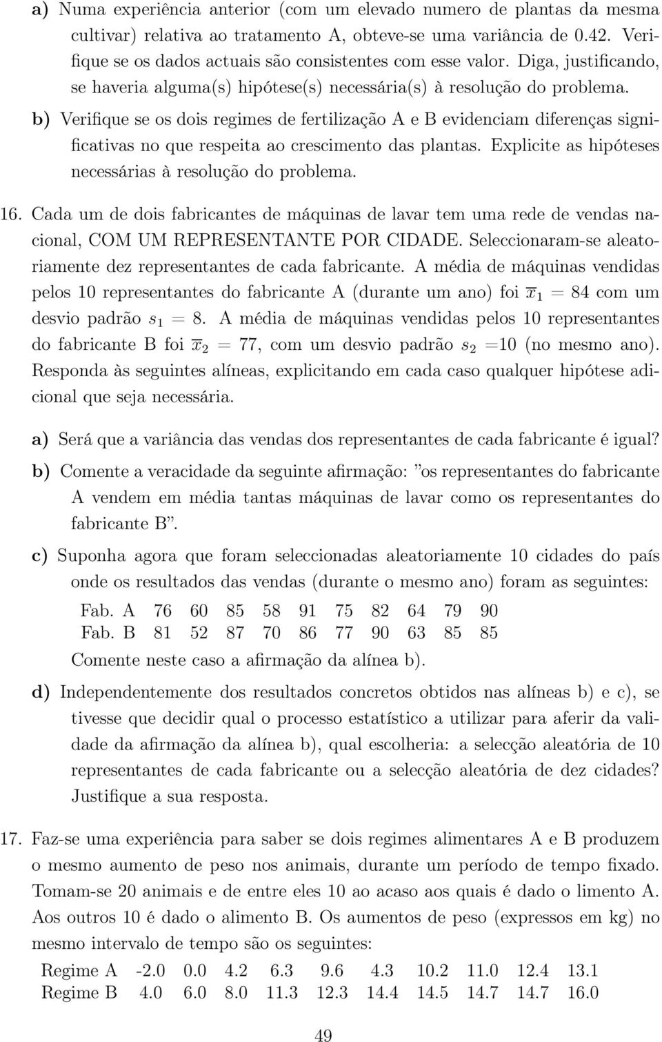 b) Verifique se os dois regimes de fertilização A e B evidenciam diferenças significativas no que respeita ao crescimento das plantas. Explicite as hipóteses necessárias à resolução do problema. 16.