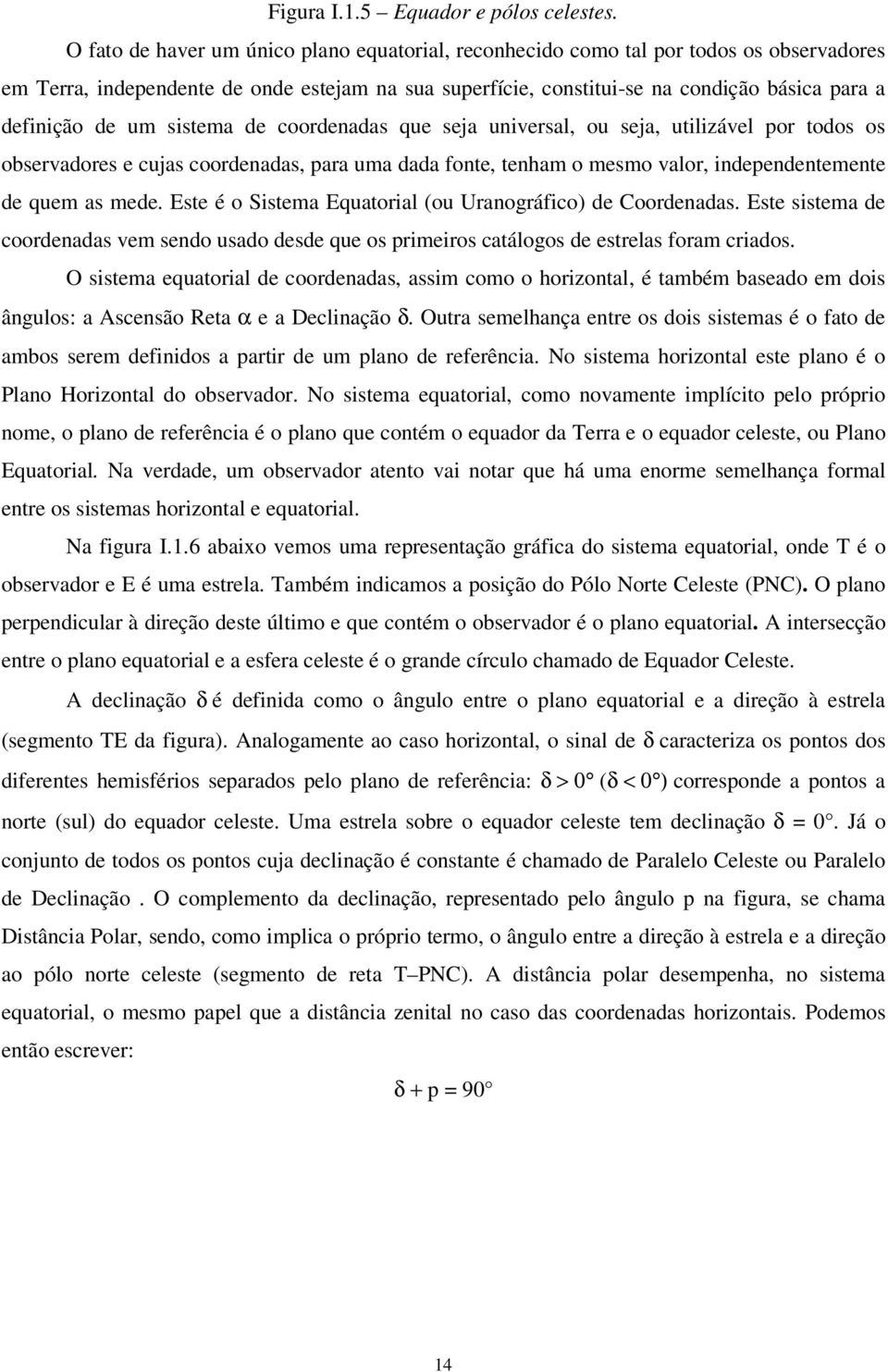 um sistema de coordenadas que seja universal, ou seja, utilizável por todos os observadores e cujas coordenadas, para uma dada fonte, tenham o mesmo valor, independentemente de quem as mede.