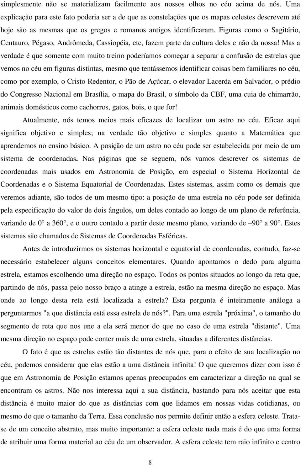 Figuras como o Sagitário, Centauro, Pégaso, Andrômeda, Cassiopéia, etc, fazem parte da cultura deles e não da nossa!