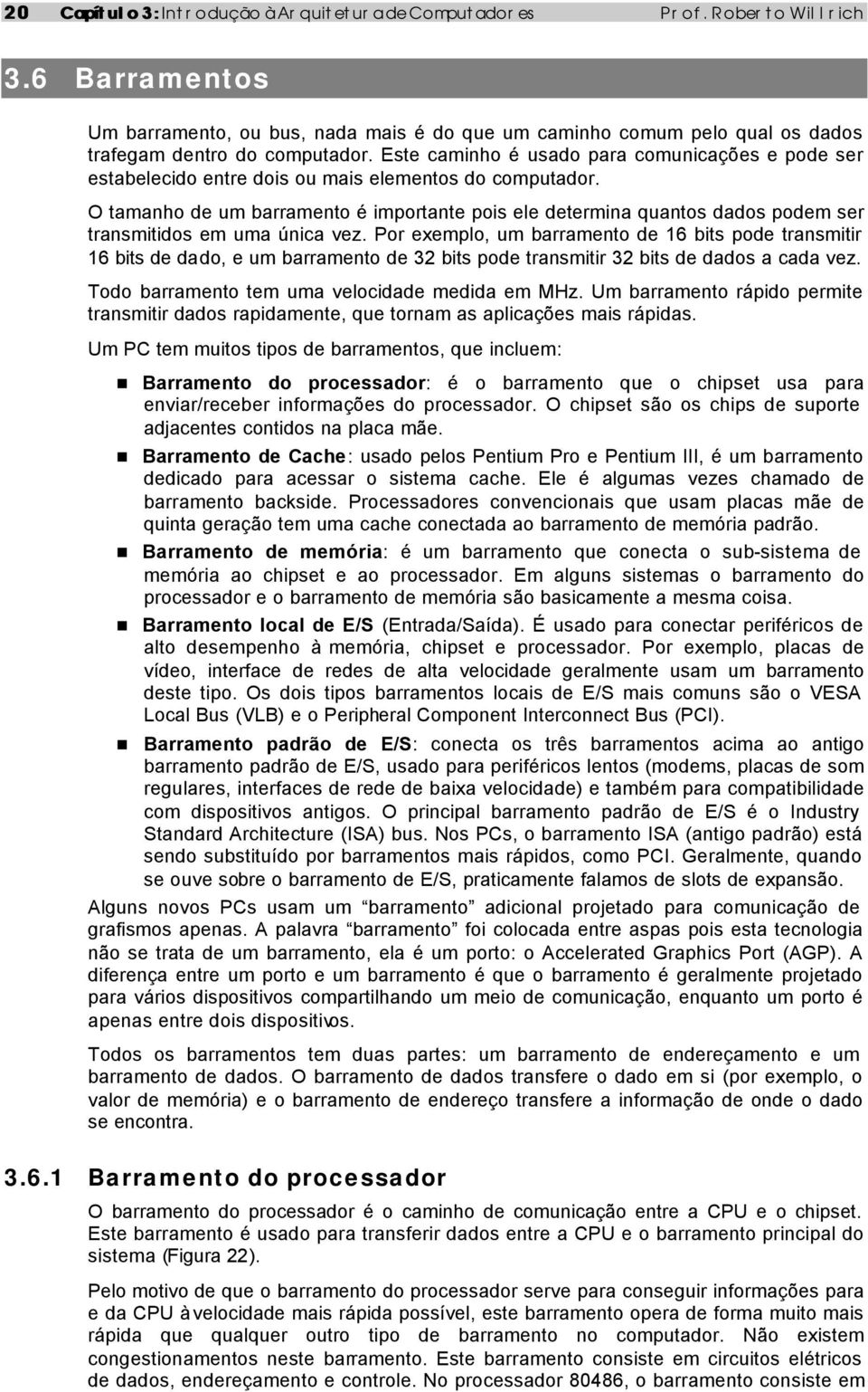 O tamanho de um barramento é importante pois ele determina quantos dados podem ser transmitidos em uma única vez.