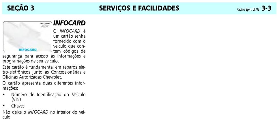 Este cartão é fundamental em reparos eletro-eletrônicos junto às Concessionárias e Oficinas Autorizadas Chevrolet.