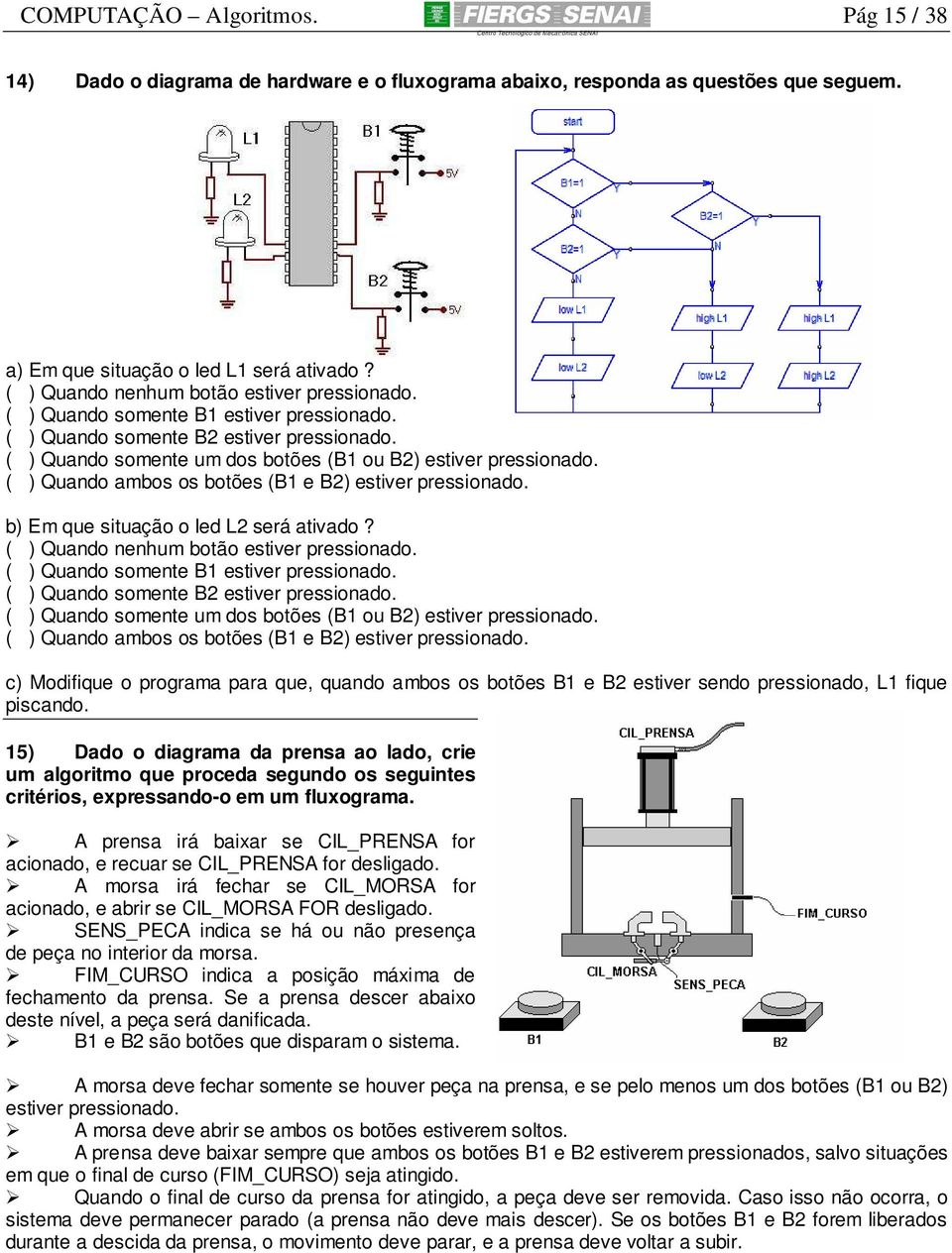 ( ) Quando ambos os botões (B1 e B2) estiver pressionado. b) Em que situação o led L2 será ativado?  ( ) Quando ambos os botões (B1 e B2) estiver pressionado.