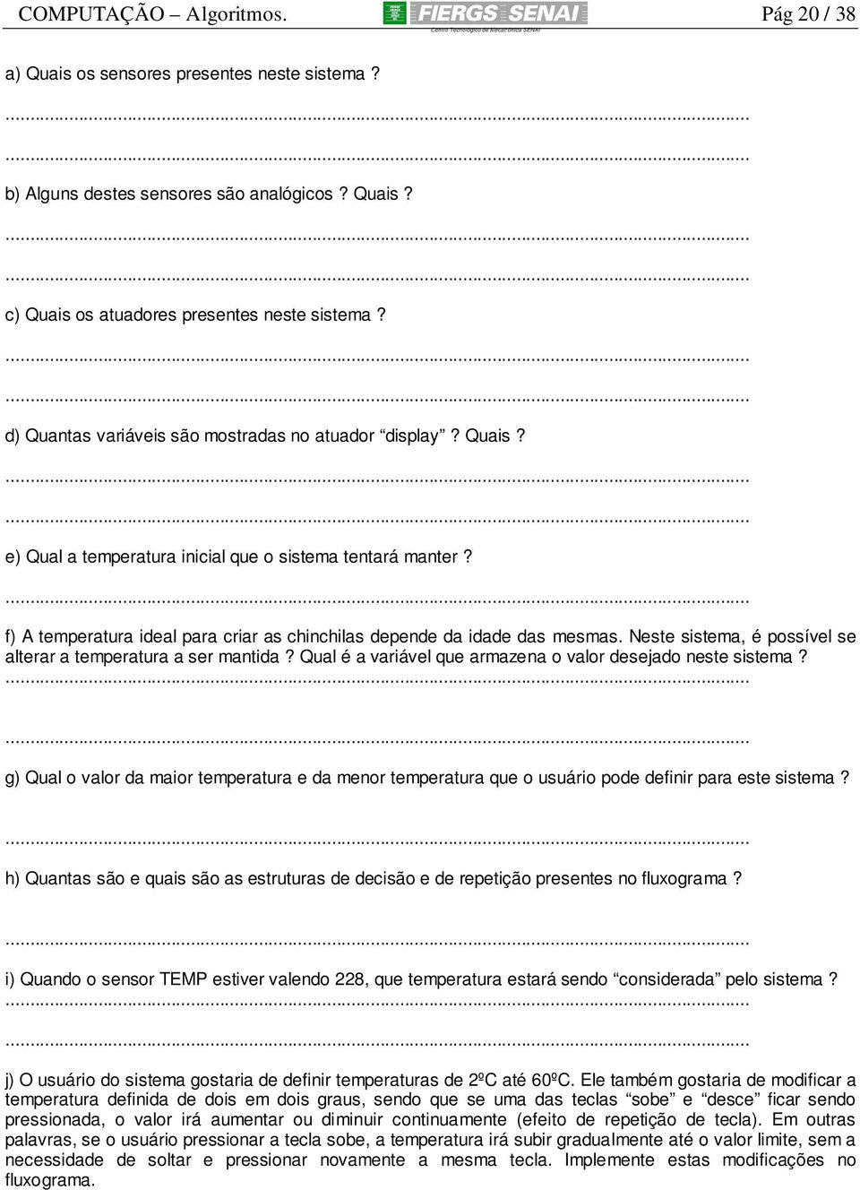 Neste sistema, é possível se alterar a temperatura a ser mantida? Qual é a variável que armazena o valor desejado neste sistema?