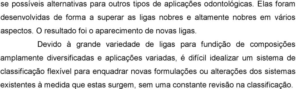 O resultado foi o aparecimento de novas ligas.