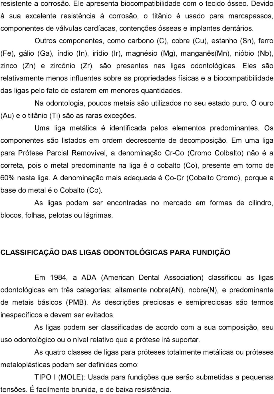 Outros componentes, como carbono (C), cobre (Cu), estanho (Sn), ferro (Fe), gálio (Ga), índio (In), irídio (Ir), magnésio (Mg), manganês(mn), nióbio (Nb), zinco (Zn) e zircônio (Zr), são presentes