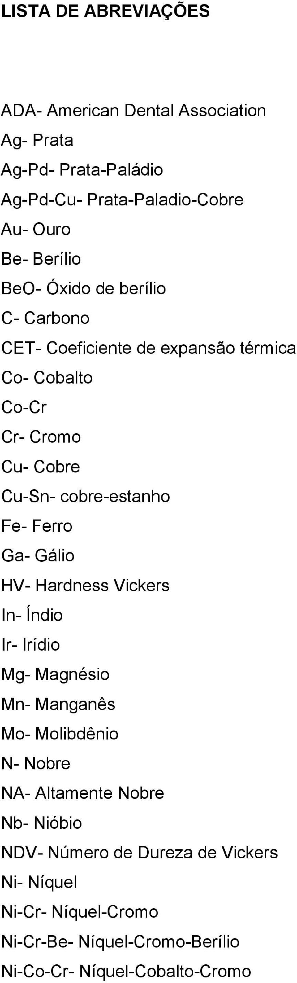 cobre-estanho Fe- Ferro Ga- Gálio HV- Hardness Vickers In- Índio Ir- Irídio Mg- Magnésio Mn- Manganês Mo- Molibdênio N- Nobre NA-