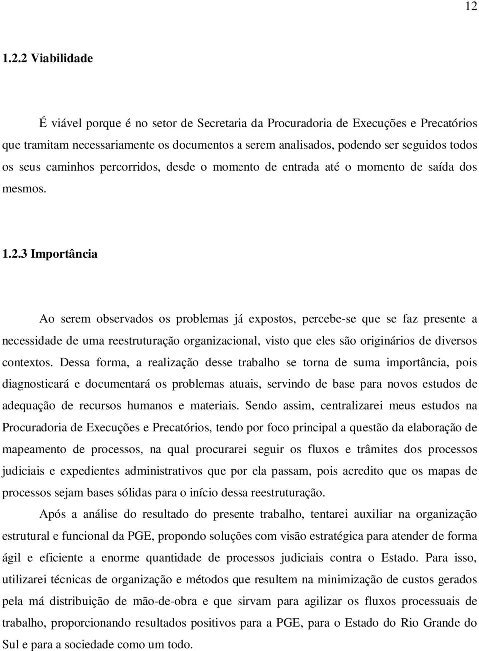 3 Importância Ao serem observados os problemas já expostos, percebe-se que se faz presente a necessidade de uma reestruturação organizacional, visto que eles são originários de diversos contextos.