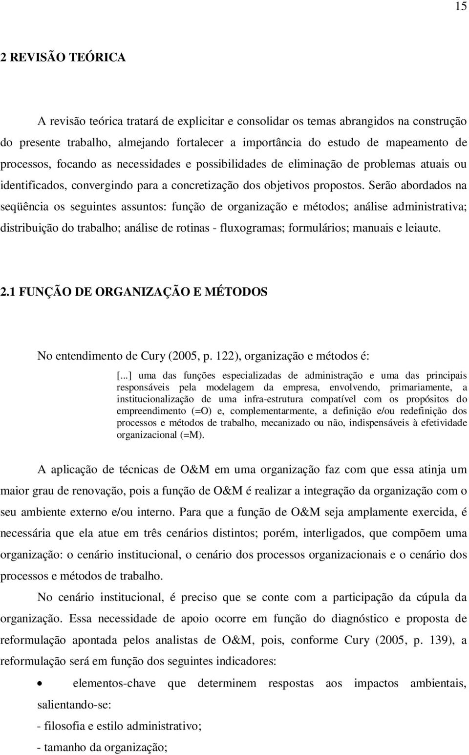 Serão abordados na seqüência os seguintes assuntos: função de organização e métodos; análise administrativa; distribuição do trabalho; análise de rotinas - fluxogramas; formulários; manuais e leiaute.