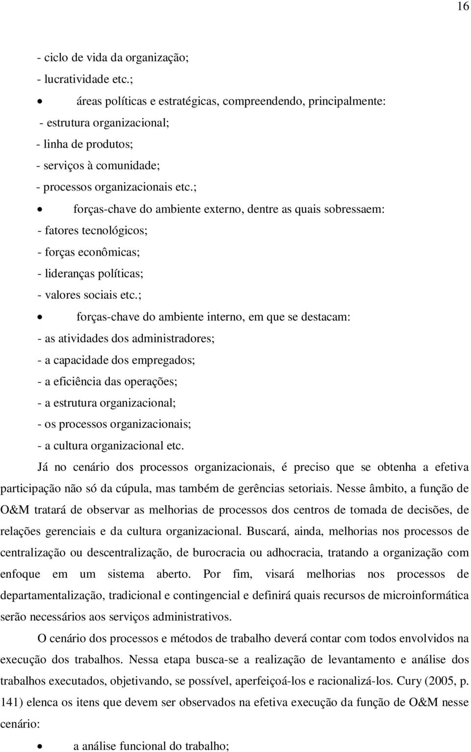 ; forças-chave do ambiente externo, dentre as quais sobressaem: - fatores tecnológicos; - forças econômicas; - lideranças políticas; - valores sociais etc.