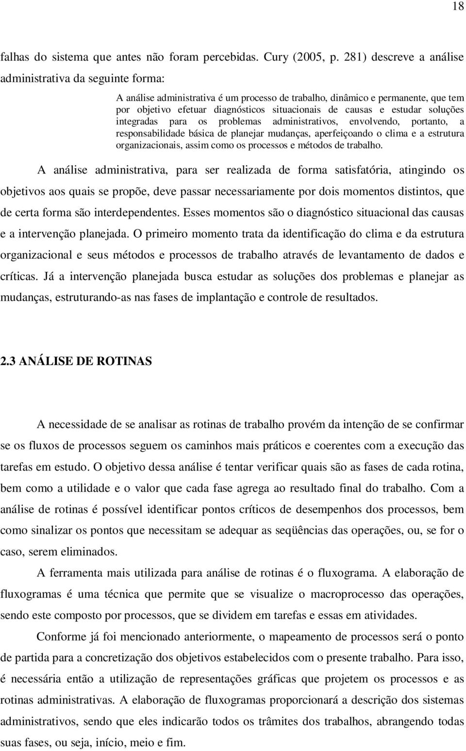 estudar soluções integradas para os problemas administrativos, envolvendo, portanto, a responsabilidade básica de planejar mudanças, aperfeiçoando o clima e a estrutura organizacionais, assim como os