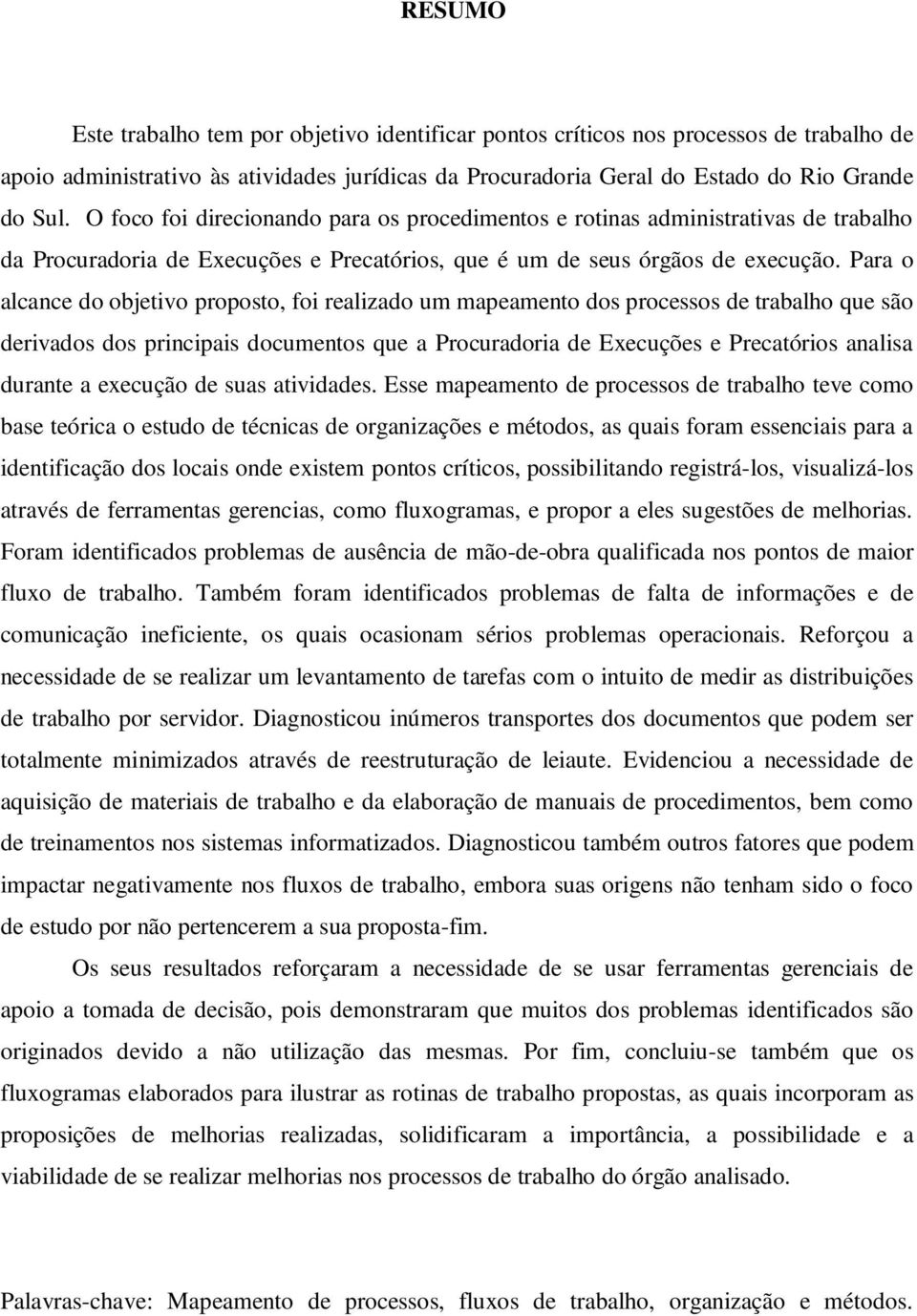 Para o alcance do objetivo proposto, foi realizado um mapeamento dos processos de trabalho que são derivados dos principais documentos que a Procuradoria de Execuções e Precatórios analisa durante a