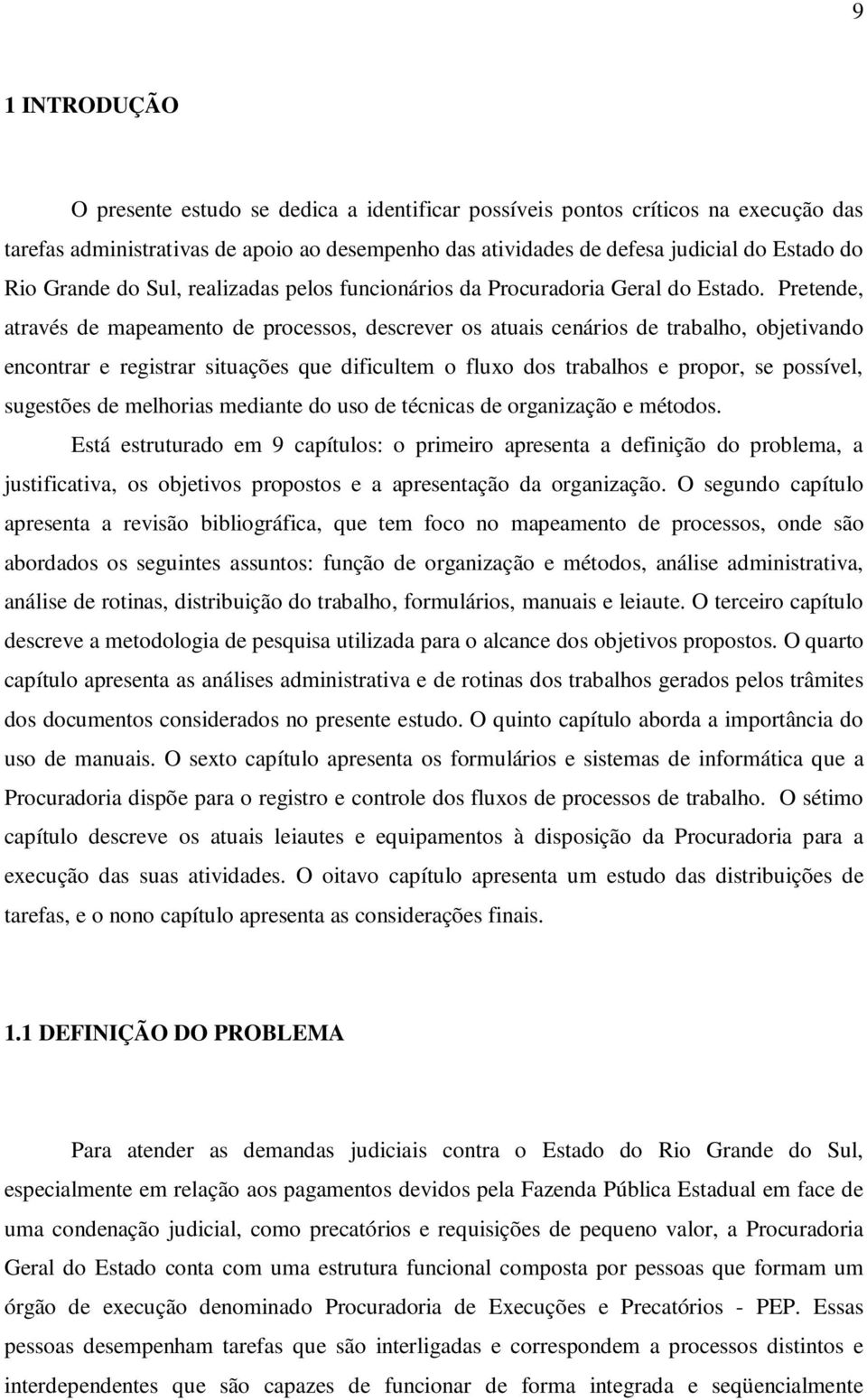 Pretende, através de mapeamento de processos, descrever os atuais cenários de trabalho, objetivando encontrar e registrar situações que dificultem o fluxo dos trabalhos e propor, se possível,