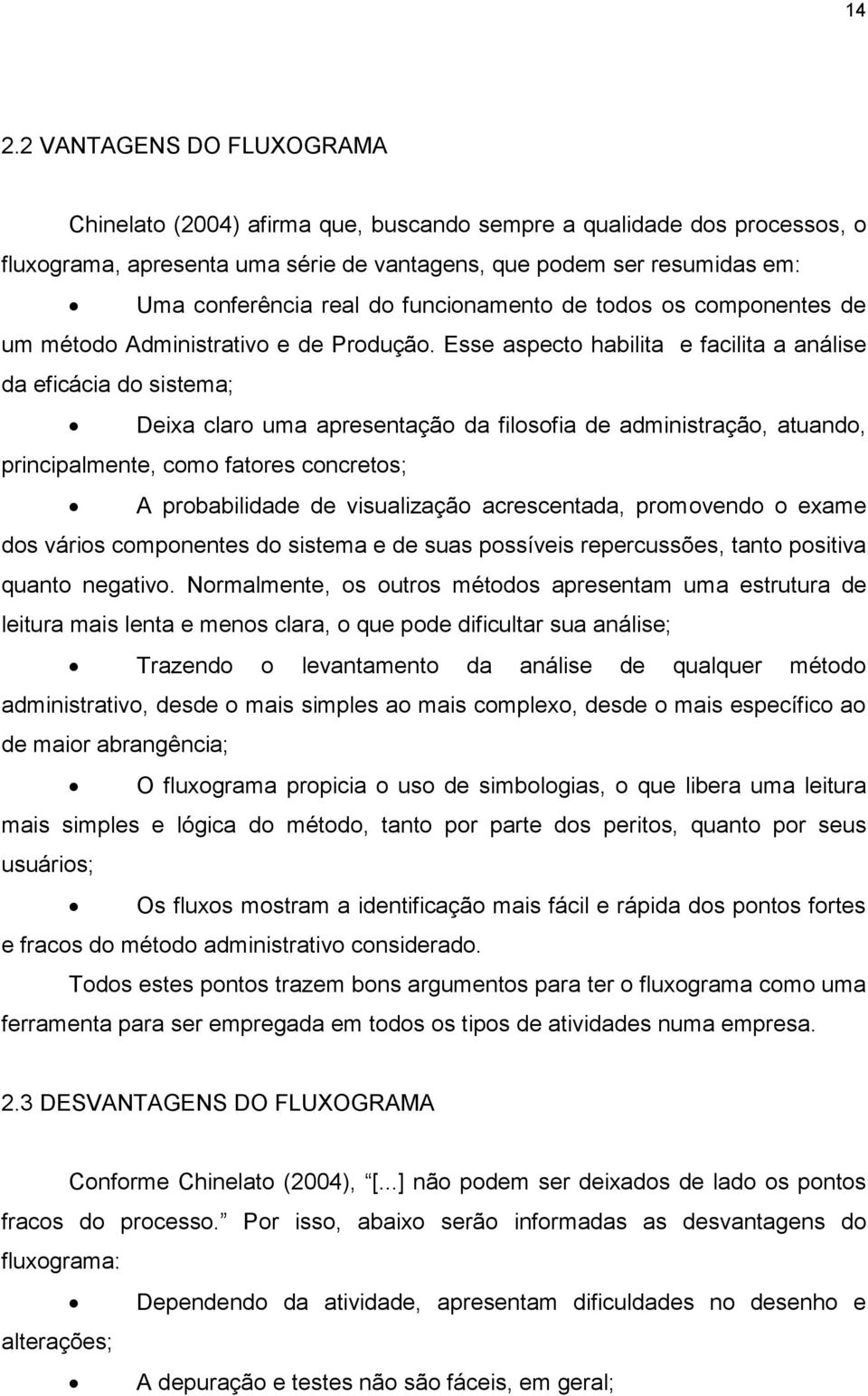 Esse aspecto habilita e facilita a análise da eficácia do sistema; Deixa claro uma apresentação da filosofia de administração, atuando, principalmente, como fatores concretos; A probabilidade de