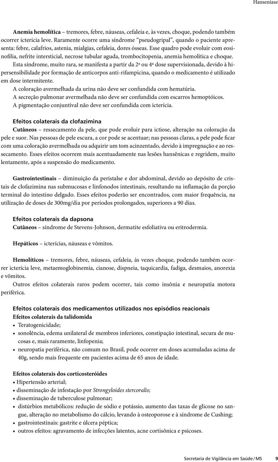 Esse quadro pode evoluir com eosinofilia, nefrite intersticial, necrose tubular aguda, trombocitopenia, anemia hemolítica e choque.