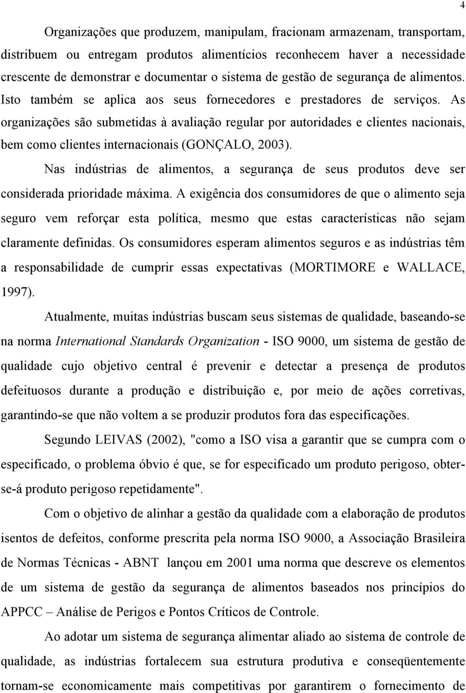 As organizações são submetidas à avaliação regular por autoridades e clientes nacionais, bem como clientes internacionais (GONÇALO, 2003).