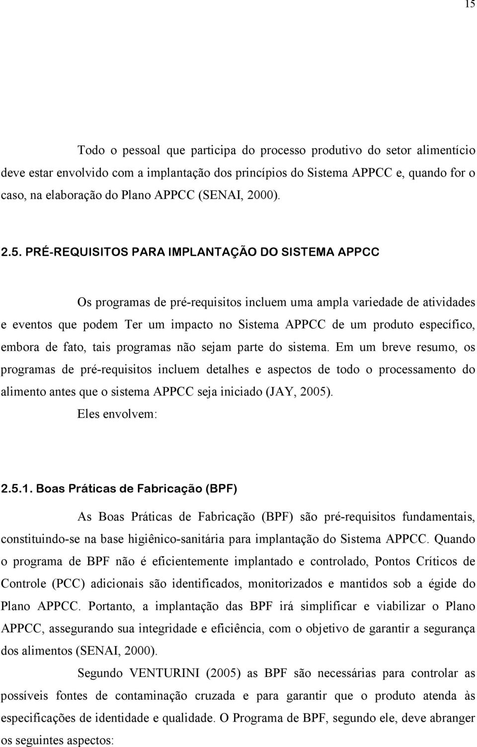 PRÉ-REQUISITOS PARA IMPLANTAÇÃO DO SISTEMA APPCC Os programas de pré-requisitos incluem uma ampla variedade de atividades e eventos que podem Ter um impacto no Sistema APPCC de um produto específico,