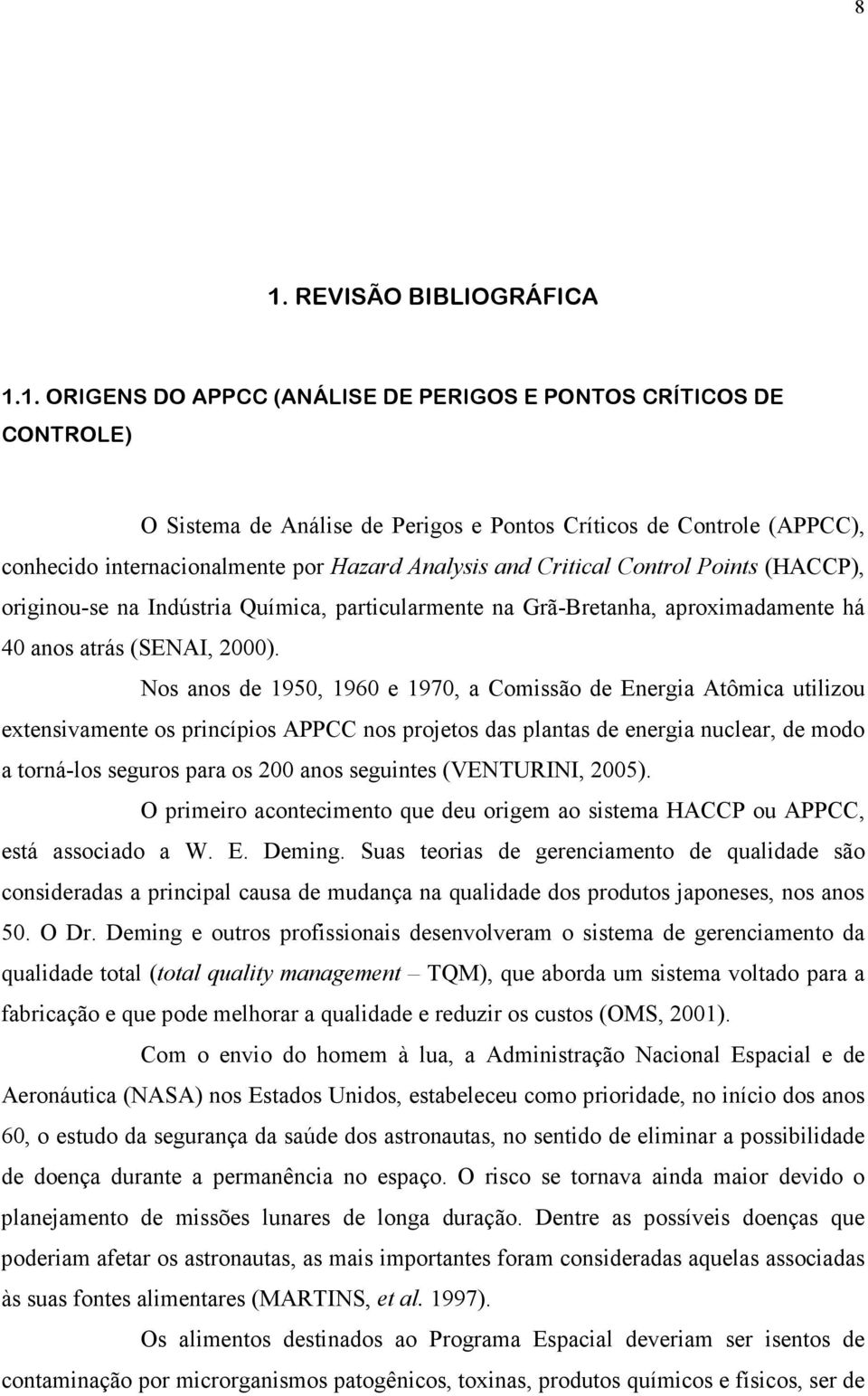 Nos anos de 1950, 1960 e 1970, a Comissão de Energia Atômica utilizou extensivamente os princípios APPCC nos projetos das plantas de energia nuclear, de modo a torná-los seguros para os 200 anos